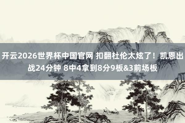 开云2026世界杯中国官网 扣翻杜伦太炫了！凯恩出战24分钟 8中4拿到8分9板&3前场板
