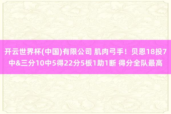 开云世界杯(中国)有限公司 肌肉弓手！贝恩18投7中&三分10中5得22分5板1助1断 得分全队最高