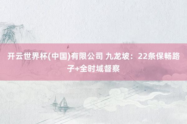 开云世界杯(中国)有限公司 九龙坡：22条保畅路子+全时域督察