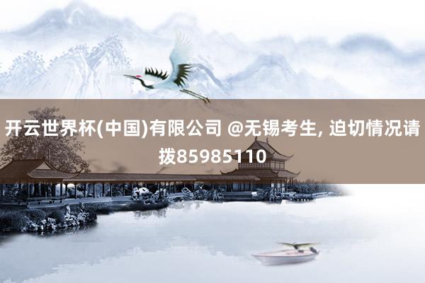 开云世界杯(中国)有限公司 @无锡考生, 迫切情