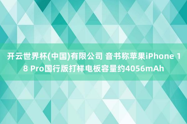 开云世界杯(中国)有限公司 音书称苹果iPhone 18 Pro国行版打样电板容量约4056mAh