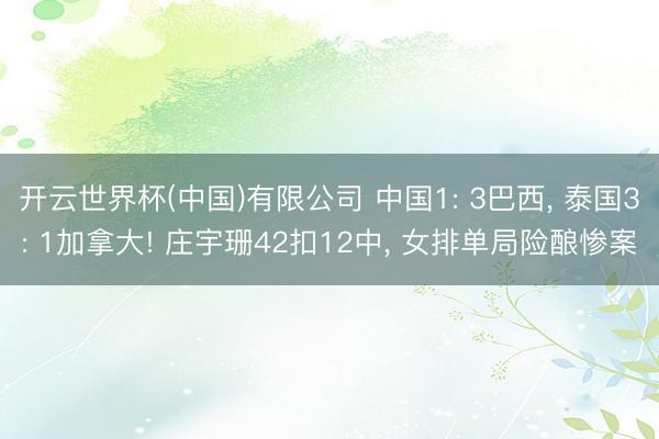 开云世界杯(中国)有限公司 中国1: 3巴西, 泰国3: 1加拿大! 庄宇珊42扣12中, 女排单局险酿惨案